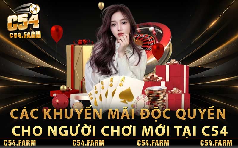 Khuyến Mãi C54 - Phần Thưởng Cực Lớn Cho Mọi Người Chơi 3 Các khuyến mãi độc quyền cho người chơi mới tại C54