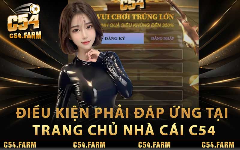 Đăng ký C54 | Hướng Dẫn Đăng Ký Nhận Ngay 54k 4 Điều kiện bắt buộc phải đáp ứng tại trang chủ nhà cái C54