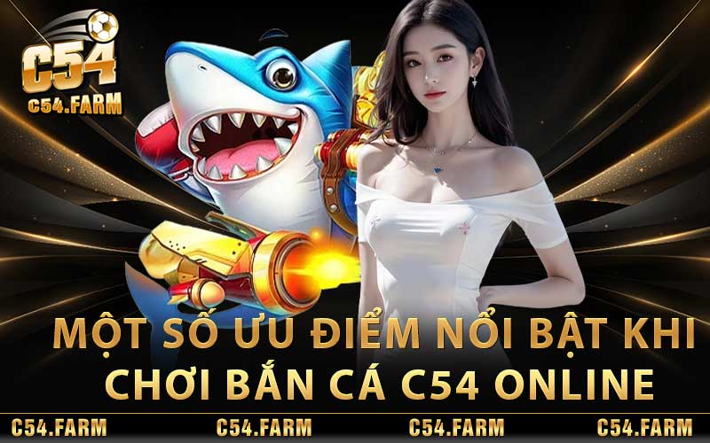 Bắn Cá C54 - Game Bắn Cá Uy Tín Top #1 Thị Trường 4 Một số ưu điểm nổi bật khi chơi bắn cá C54 online