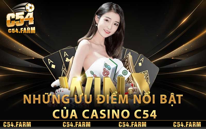 Casino C54 – Sòng Bài Trực Tuyến Uy Tín Hàng Đầu Hiện Nay 4 Những Ưu điểm nổi bật của Casino C54