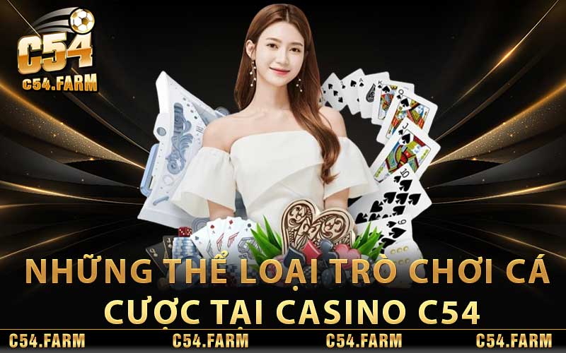 Casino C54 – Sòng Bài Trực Tuyến Uy Tín Hàng Đầu Hiện Nay 3 Những thể loại trò chơi cá cược tại Casino C54