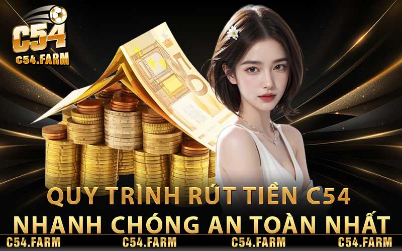 Rút Tiền C54 - Nhanh Chóng Siêu Đơn Giản Nhất 2024 3 Quy trình rút tiền C54 nhanh chóng an toàn nhất
