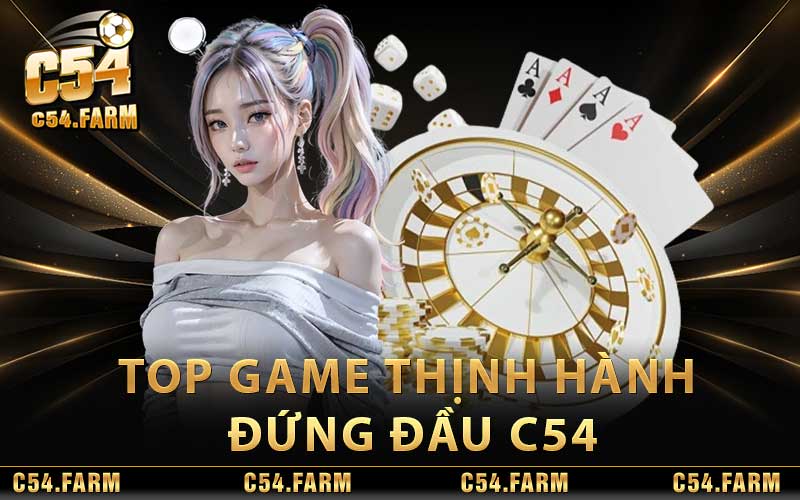 Giới Thiệu C54 – Nhà Cái Cung Cấp Kèo Cược Trực Tuyến Uy Tín 3 Top game thịnh hành đứng đầu C54