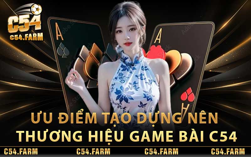 Game Bài C54 - Sân Chơi Hội Tụ Các Trò Đỏ Đen Hấp Dẫn Nhất 2024 3 Ưu Điểm Đã Tạo Dựng Nên Thương Hiệu Của Game Bài C54