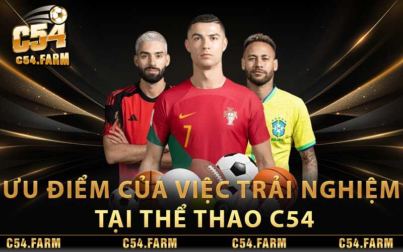Thể Thao C54 - Trải Nghiệm Thế Giới Cá Cược Thể Thao Đỉnh Cao 4 Ưu điểm của việc trải nghiệm tại Thể Thao C54