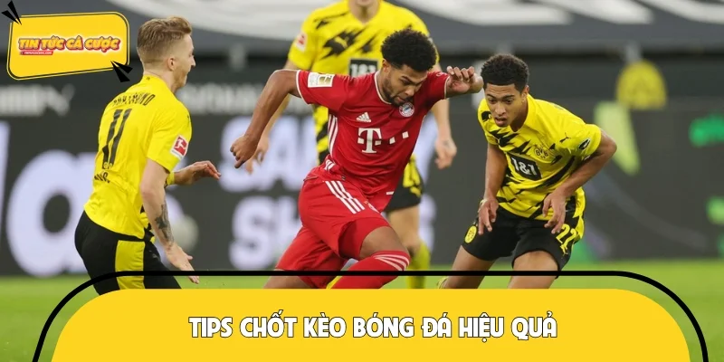 Tips chốt kèo bóng đá hiệu quả
